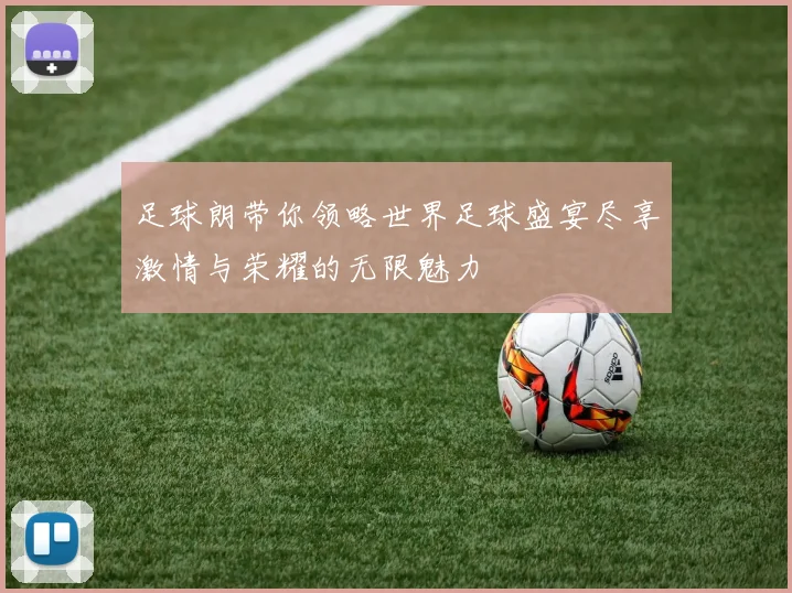 足球朗带你领略世界足球盛宴尽享激情与荣耀的无限魅力